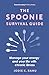 The Spoonie Survival Guide: Manage your energy and your life with chronic illness