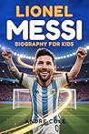 Lionel Messi Biography for kids : The Inspiring Story of How a Small Boy from Argentina Became Soccer’s Greatest Star, Sharing 26 Life Lessons on Teamwork, Talent, and Courage for Kids Lionel Messi Biography for kids : The Inspiring Story of How a Small Boy from Argentina Became Soccer’s Greatest Star, Sharing 26 Life Lessons on Teamwork, Talent, and Courage for Kids