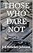 Those Who Dare Not