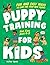 Puppy Training for Kids: Fun and Easy Ways to Care for your New Puppy for Kids Ages 9-12 (Puppies & Dogs)