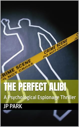 The Perfect Alibi: A Psychological Espionage Thriller (The Perfect Alibi Files Book 1)