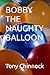 BOBBY THE NAUGHTY BALLOON by Tony Chinnock