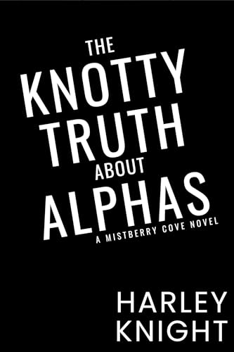 The Knotty Truth About Alphas: A Cozy Omegaverse Romance (Mistberry Cove Book 1)
