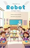 There’s a Robot in Our Class by Moataz Abo Moch There’s a Robot in Our Class by Moataz Abo Moch