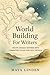 World Building For Writers:...