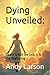 Dying Unveiled:: Death is N...