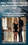 Taboo Temptations: Taken by the Man She Was Taught to Hate: A Forbidden Interracial Romance of Politics, Betrayal, and Raw Desire