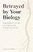 Betrayed By Your Biology by Alexia Leachman