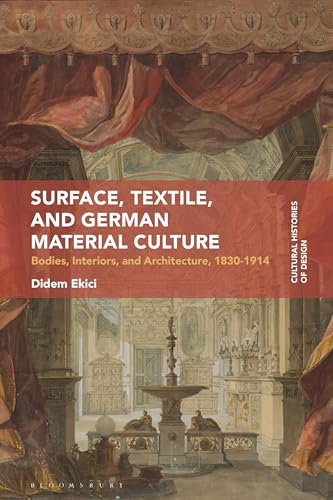 Surface, Textile, and German Material Culture: Bodies, Interiors, and Architecture, 1830-1914 (Cultural Histories of Design)