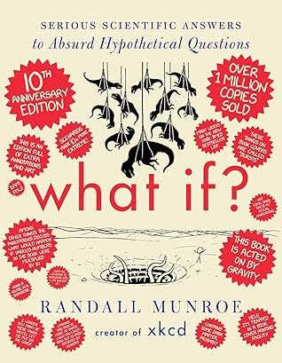 What If? 10th Anniversary Edition: Serious Scientific Answers to Absurd Hypothetical Questions