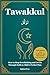 Tawakkul: How to Stop Overthinking and Let Go Through Faith in Allah's Perfect Plan. With Hadiths and Inspirational Short Stories from the Qur’an