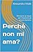 Perchè non mi ama?: Ritrova...
