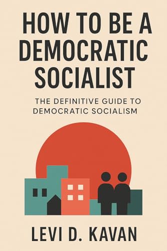 How To Be a Democratic Socialist: The Definitive Guide To Democratic Socialism (Power and Politics, Explained)