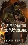 Claimed by the Orc Warlord by Sylvie Stray