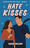 Hate Kisses: An Enemies-to-Lovers Hockey Romance | Book 1 of the Living With Red Flags Trilogy
