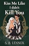 Kiss Me Like I Didn't Kill You: A Dark Enemies to Lovers Academia Romance (Where All Saints Burn Book 1)