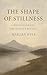 The Shape of Stillness: A M...