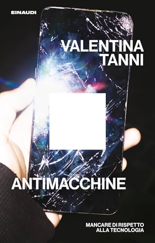 Antimacchine: Mancare di rispetto alla tecnologia (Italian Edition)