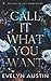 Call It What You Want: A past they can’t escape. A love they shouldn’t want. A second chance that could destroy them both. (Legacy of Lies)
