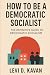 How To Be a Democratic Socialist by Levi D. Kavan