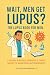 Wait, Men Get Lupus?: THE L...