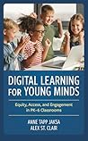 Digital Learning for Young Minds: Equity, Access, and Engagement in PK–6 Classrooms Digital Learning for Young Minds: Equity, Access, and Engagement in PK–6 Classrooms