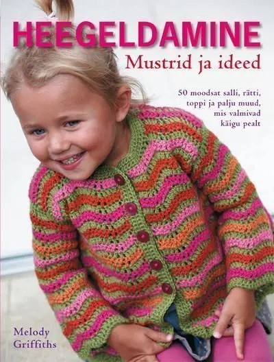 Heegeldamine. Mustrid ja ideed. 50 moodsat salli, rätti, toppi ja palju muud, mis valmib käigupealt