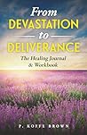 From Devastation to Deliverance: The Healing Journal & Workbook From Devastation to Deliverance: The Healing Journal & Workbook