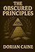 The Obscured Principles by Dorian Caine