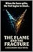 The Flame and The Fracture:...