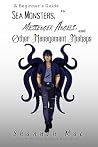 A Beginner's Guide to Sea Monsters, Messenger Angels, and Oth... by Shannon Mae A Beginner's Guide to Sea Monsters, Messenger Angels, and Oth... by Shannon Mae