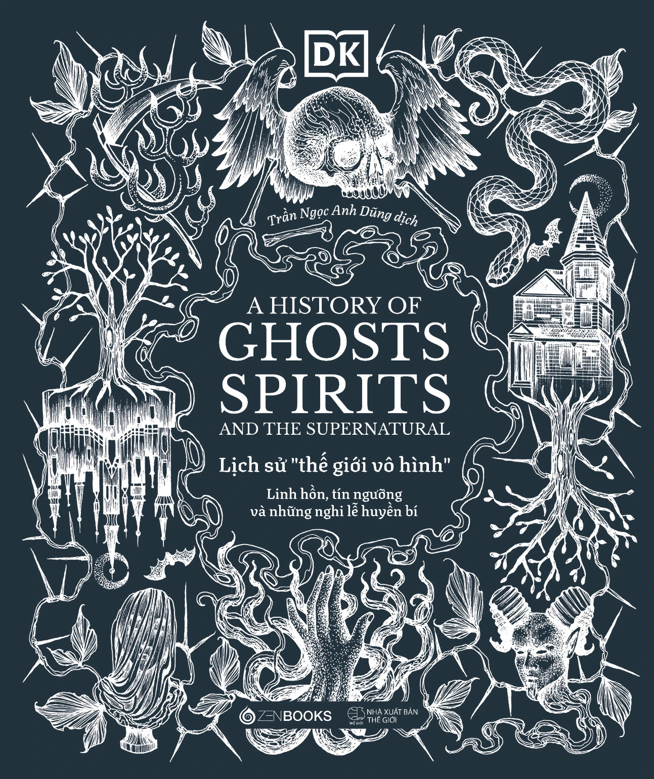 A History of Ghosts, Spirits and the Supernatural - Lịch Sử Thế Giới Vô Hình - Linh Hồn, Tín Ngưỡng Và Những Nghi Lễ Huyền Bí