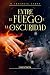 Entre el fuego y la oscuridad (Spanish Edition)