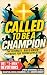 Called to Be a Champion: Th...