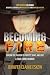 Becoming Fire: Chasing the Passion to Protect, Serve, and Love: A True Crime Memoir