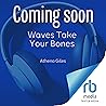 Waves Take Your Bones: Children of Sea and Sky, Book 1 Waves Take Your Bones: Children of Sea and Sky, Book 1