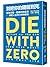 Die with Zero: Getting All You Can from Your Money and Your Life
