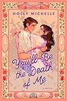 You'll Be the Death of Me by Holly Michelle