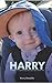 Harry, Forever loved, Forever missed, Forever three: A family’s journey through child loss, medical challenges, and unbreakable love