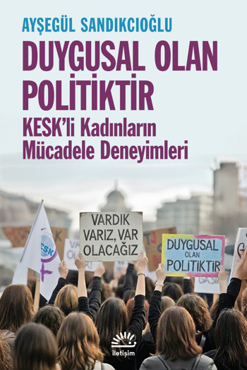 Duygusal Olan Politiktir: KESK'li Kadınların Mücadele Deneyimleri (Paperback)