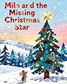 Milo and the Missing Christmas Star: A Heartwarming Tale of Bravery, Friendship, and Christmas Magic (Milo The Mouse Book 1)