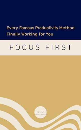 Focus First: Every Famous Productivity Method, Finally Working for You (Kindle Edition)