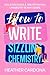 How to Write Sizzling Chemistry: Build Believable, Breathtaking Chemistry in Any Genre (The Ultimate Romance Heat Toolkit Series Book 1)
