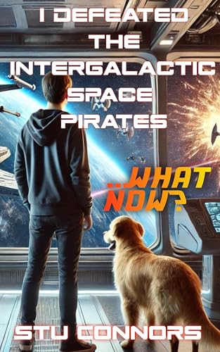 I Defeated the Intergalactic Space Pirates...What Now? (I Found a Spaceship in my Backyard Book 5)