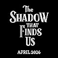 The Shadow That Finds Us