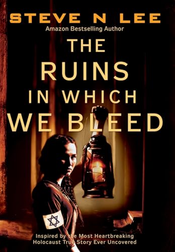 The Ruins in Which We Bleed: Inspired by the Most Heartbreaking Holocaust True Story Ever Uncovered (World War II Historical Fiction)