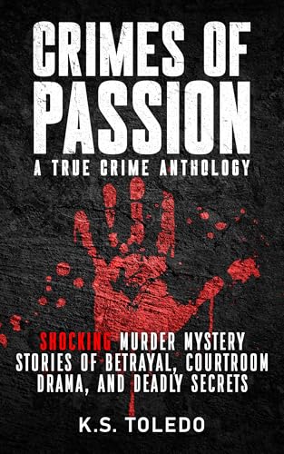 Crimes of Passion: A True Crime Anthology of Murder, Mystery, Suspense & Thriller Stories (Kindle Edition)