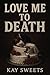 Love Me to Death by Kay Sweets