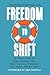 Freedom to Shift: A Proven Path to Stop Trading Time, Start Creating Freedom, and Shape What's Next