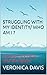 STRUGGLING WITH MY IDENTITY/ WHO AM I ? by Veronica Davis